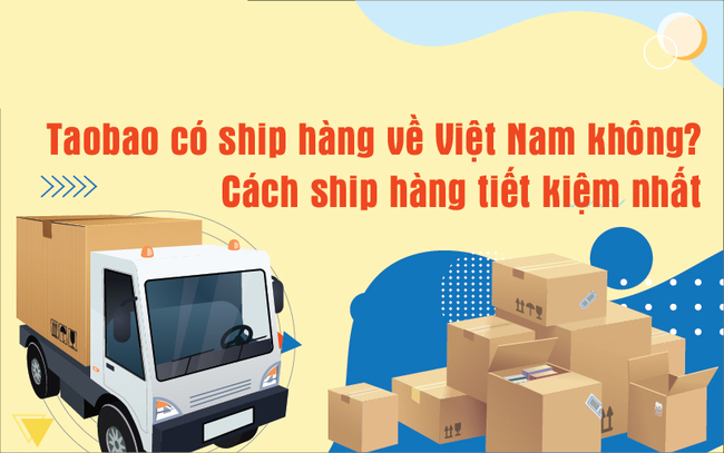 Taobao có ship về Việt Nam không? Cách ship hàng tiết kiệm nhất