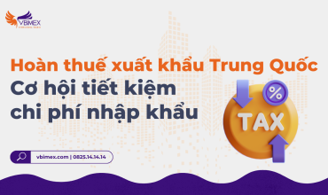 Hoàn thuế xuất khẩu Trung Quốc: Cơ hội tiết kiệm chi phí nhập khẩu cùng Vbimex