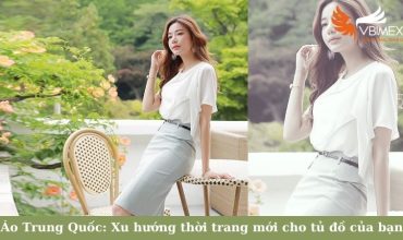 Áo Trung Quốc: Xu hướng thời trang mới cho tủ đồ của bạn