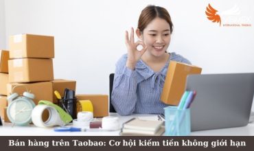 Bán hàng trên Taobao: Cơ hội kiếm tiền không giới hạn