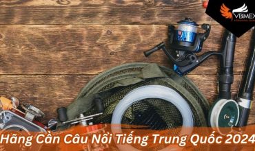 3 Hãng Cần Câu Nổi Tiếng Trung Quốc dành cho “cần thủ”