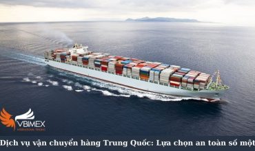 Dịch vụ vận chuyển hàng Trung Quốc: Lựa chọn an toàn số một