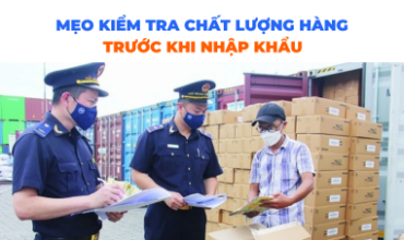 Mẹo Kiểm Tra Chất Lượng Hàng Hóa Trước Khi Nhập Khẩu